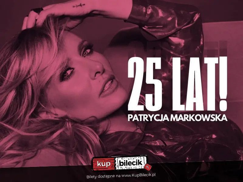 zdjęcie: PATRYCJA MARKOWSKA 25 lat na scenie - KONCERT JUBILEUSZOWY / kupbilecik24.pl / PATRYCJA MARKOWSKA 25 lat na scenie - KONCERT JUBILEUSZOWY