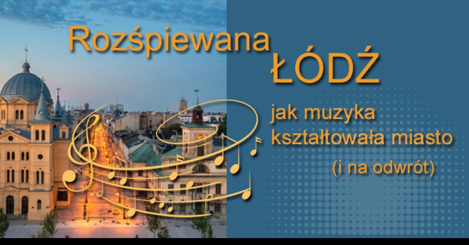 zdjęcie: Rozśpiewana Łódź: jak muzyka kształtowała miasto (i na odwrót) - wystawa wirtualna / fot. nadesłane