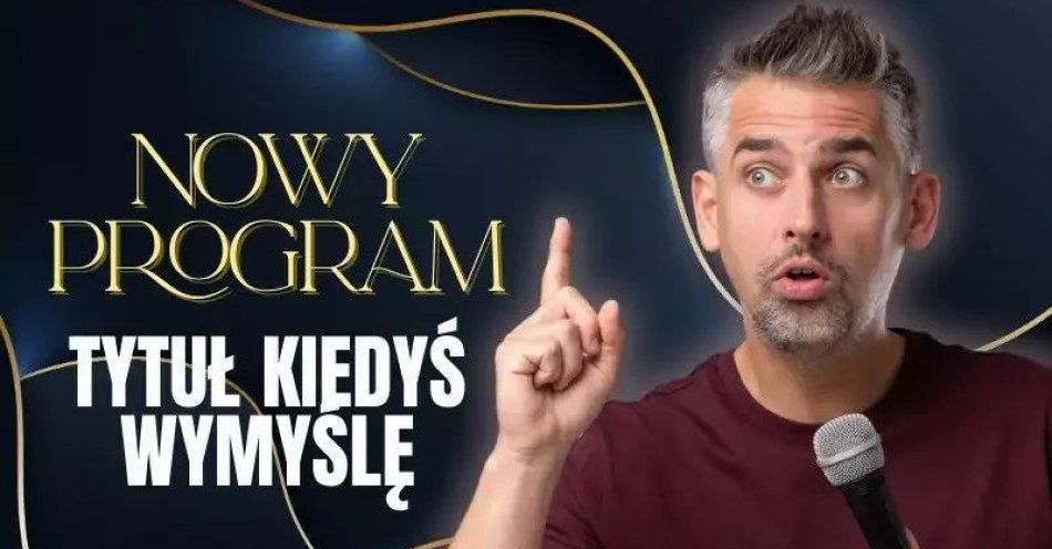 zdjęcie: Nowy program - TYTUŁ KIEDYŚ WYMYŚLĘ / kupbilecik24.pl / Nowy program - TYTUŁ KIEDYŚ WYMYŚLĘ