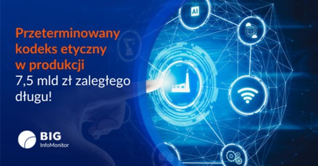 BIG InfoMonitor: Przeterminowany kodeks etyczny w produkcji - aż 7,5 mld zł zaległego długu!