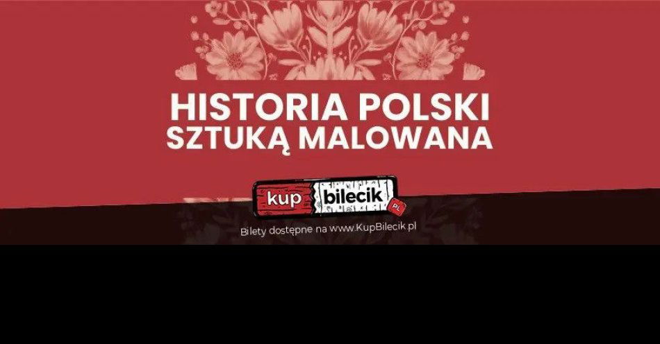 zdjęcie: Historia Polski sztuką malowana / kupbilecik24.pl / Historia Polski sztuką malowana