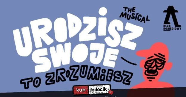 Urodzisz swoje to zrozumiesz. The Musical NOWOŚĆ