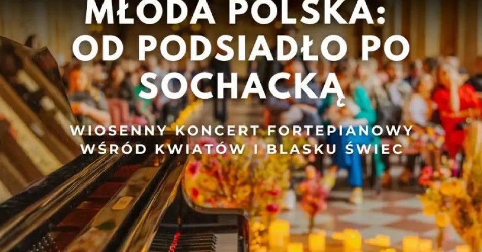 zdjęcie: Koncert wśród kwiatów i świec: Młoda Polska- od Podsiadło po Sochacką / kupbilecik24.pl / Koncert wśród kwiatów i świec: Młoda Polska- od Podsiadło po Sochacką
