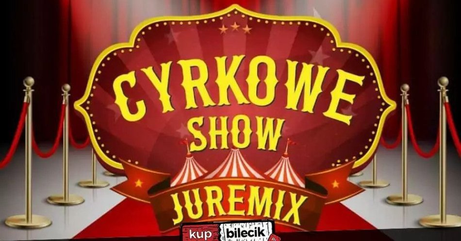 zdjęcie: Cyrk Juremix - nowoczesny spektakl cyrkowy z udziałem artystów ze znanych programów telewizyjnych / kupbilecik24.pl / Cyrk Juremix - nowoczesny spektakl cyrkowy z udziałem artystów ze znanych programów telewizyjnych