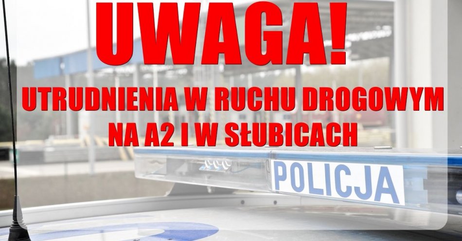 zdjęcie: UWAGA – utrudnienia w ruchu drogowym na A2 i w Słubicach (od 25 lutego - 20 marca 2024 roku) / fot. KPP Wschowa