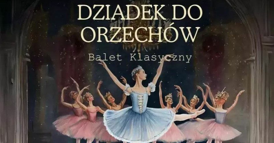 zdjęcie: Dziadek do Orzechów I Grand Royal Ballet / kupbilecik24.pl / Dziadek do Orzechów I Grand Royal Ballet