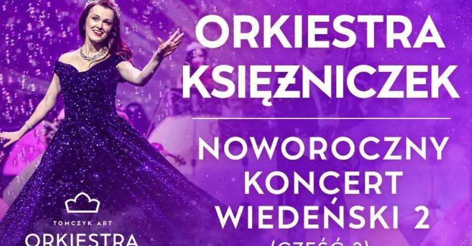 zdjęcie: Koncert Wiedeński  2 - nowy program - pierwsza na świecie orkiestra księżniczek Tomczyk Art / kupbilecik24.pl / KONCERT WIEDEŃSKI  2 - NOWY PROGRAM - PIERWSZA NA ŚWIECIE ORKIESTRA KSIĘŻNICZEK TOMCZYK ART