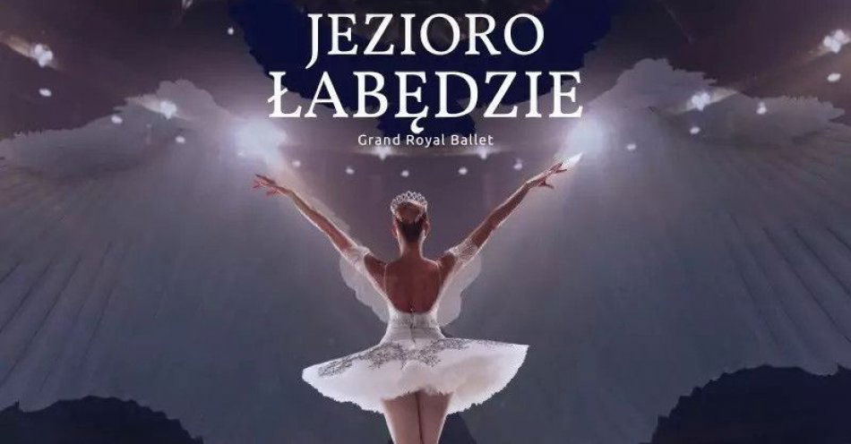 zdjęcie: Grand Royal Ballet I Jezioro Łabędzie / kupbilecik24.pl / Grand Royal Ballet I Jezioro Łabędzie