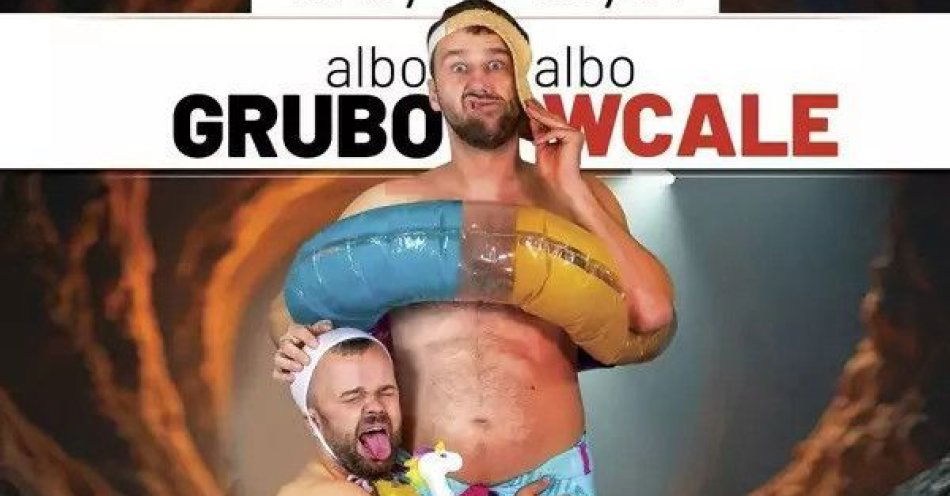 zdjęcie: Albo grubo, albo wcale / kupbilecik24.pl / Albo grubo, albo wcale