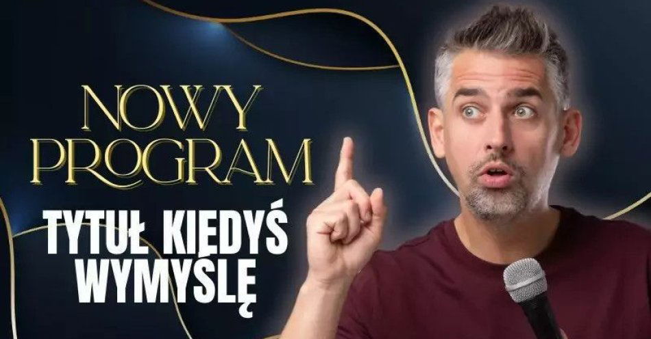 zdjęcie: Nowy program - TYTUŁ KIEDYŚ WYMYŚLĘ / kupbilecik24.pl / Nowy program - TYTUŁ KIEDYŚ WYMYŚLĘ