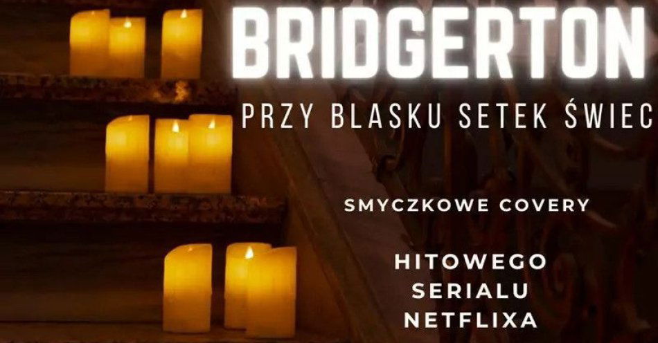 zdjęcie: Koncert przy świecach: Muzyka z serialu Bridgertonowie / kupbilecik24.pl / Koncert przy świecach: Muzyka z serialu Bridgertonowie