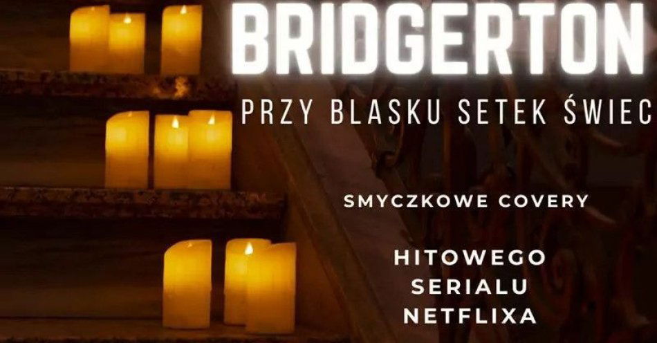 zdjęcie: Koncert wśród setek świec: Muzyka z serialu Bridgertonowie / kupbilecik24.pl / Koncert wśród setek świec: Muzyka z serialu Bridgertonowie