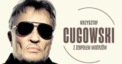 Krzysztof Cugowski koncert 2026 - Wiek to tylko liczba Artysta kompletny, legenda polskiej sceny i