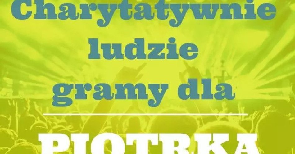 zdjęcie: Charytatywnie Ludzie! Gramy Dla Piotrka / kupbilecik24.pl / Charytatywnie Ludzie! Gramy Dla Piotrka