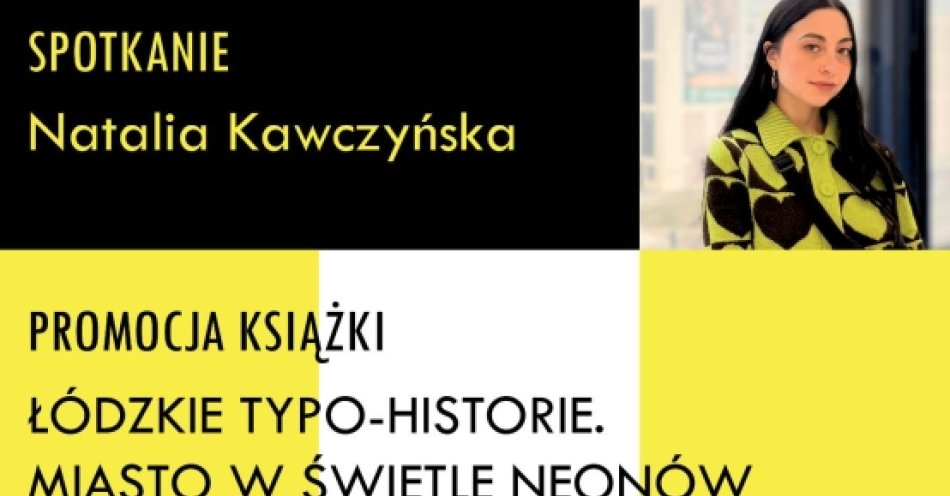 zdjęcie: Łódzkie typo-historie. Miasto w świetle neonów - spotkanie z Natalią Kawczyńską / fot. nadesłane