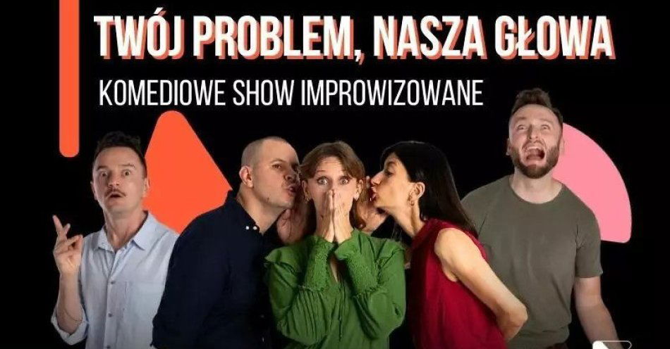 zdjęcie: Twój problem - Nasza głowa! Komediowe Show Improwizowane / kupbilecik24.pl / Twój problem - Nasza głowa! | Komediowe Show Improwizowane