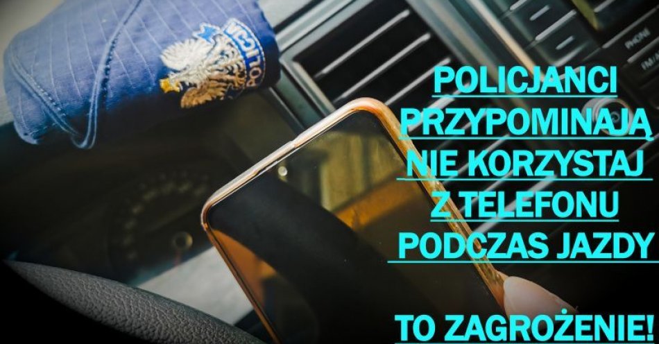zdjęcie: Nie korzystaj z telefonu podczas jazdy – nie stwarzaj zagrożenia! / fot. KPP w Kamiennej Górze