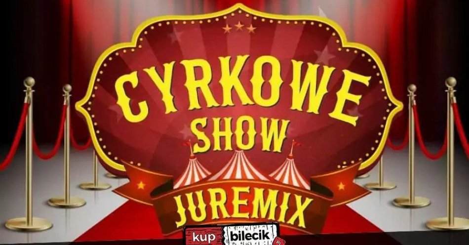 zdjęcie: Cyrk Juremix - nowoczesny spektakl cyrkowy z udziałem artystów ze znanych programów telewizyjnych / kupbilecik24.pl / Cyrk Juremix - nowoczesny spektakl cyrkowy z udziałem artystów ze znanych programów telewizyjnych