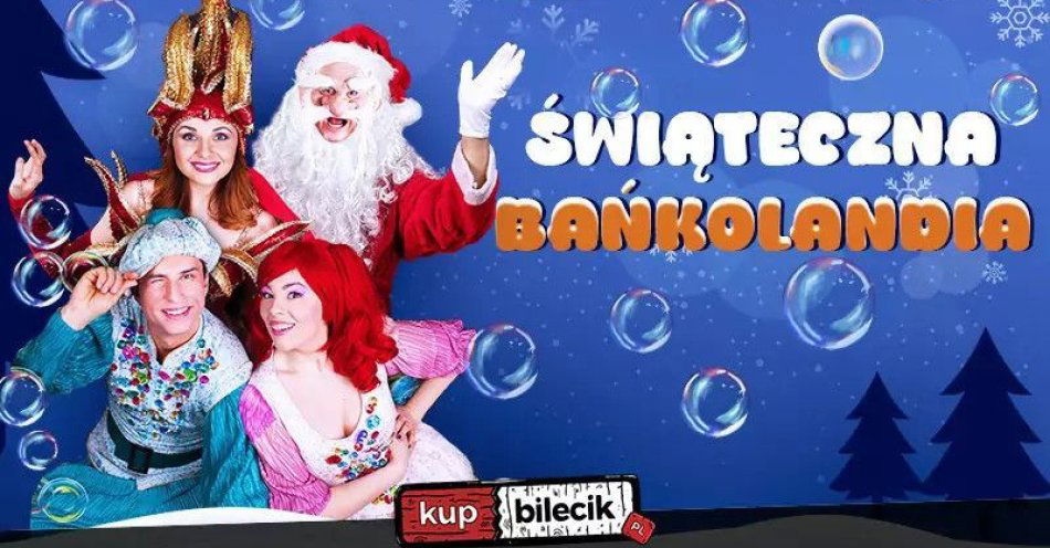 zdjęcie: Świąteczna Bańkolandia / kupbilecik24.pl / Świąteczna Bańkolandia