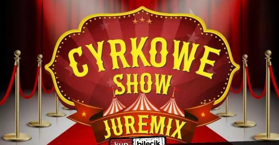 zdjęcie: Cyrk Juremix - nowoczesny spektakl cyrkowy z udziałem artystów ze znanych programów telewizyjnych / kupbilecik24.pl / Cyrk Juremix - nowoczesny spektakl cyrkowy z udziałem artystów ze znanych programów telewizyjnych