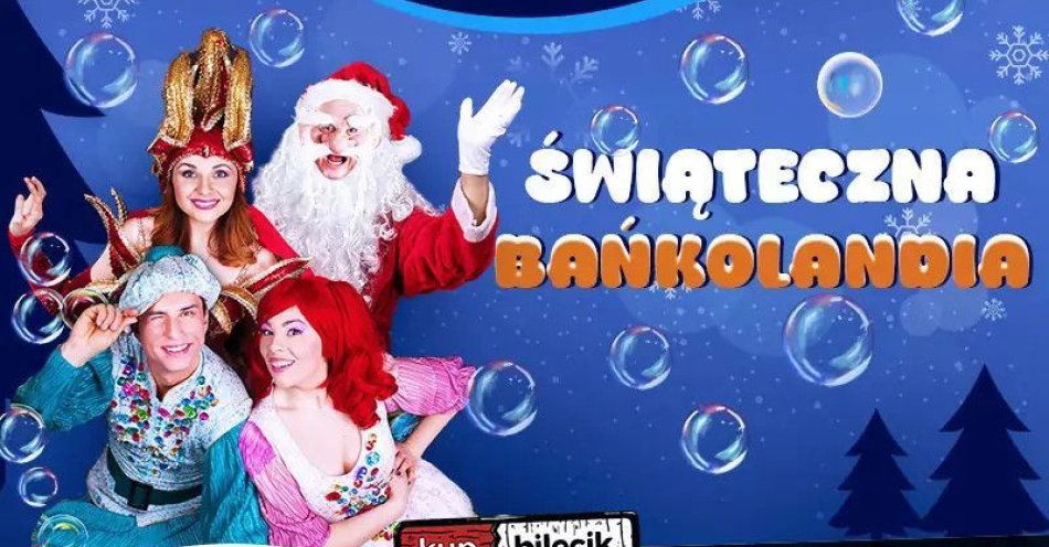 zdjęcie: Świąteczna Bańkolandia / kupbilecik24.pl / Świąteczna Bańkolandia