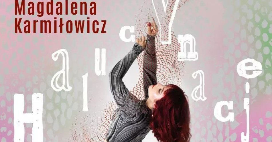 zdjęcie: Magdalena Karmiłowicz Halucynacje - koncert dyplomowy / kupbilecik24.pl / Magdalena Karmiłowicz