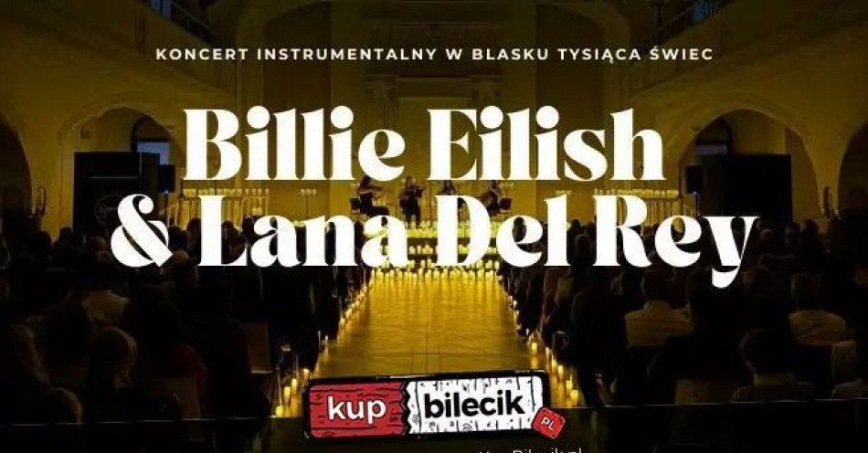 zdjęcie: Koncert przy blasku tysiąca świec: Billie Eilish & Lana Del Rey / kupbilecik24.pl / Koncert przy blasku tysiąca świec: Billie Eilish & Lana Del Rey