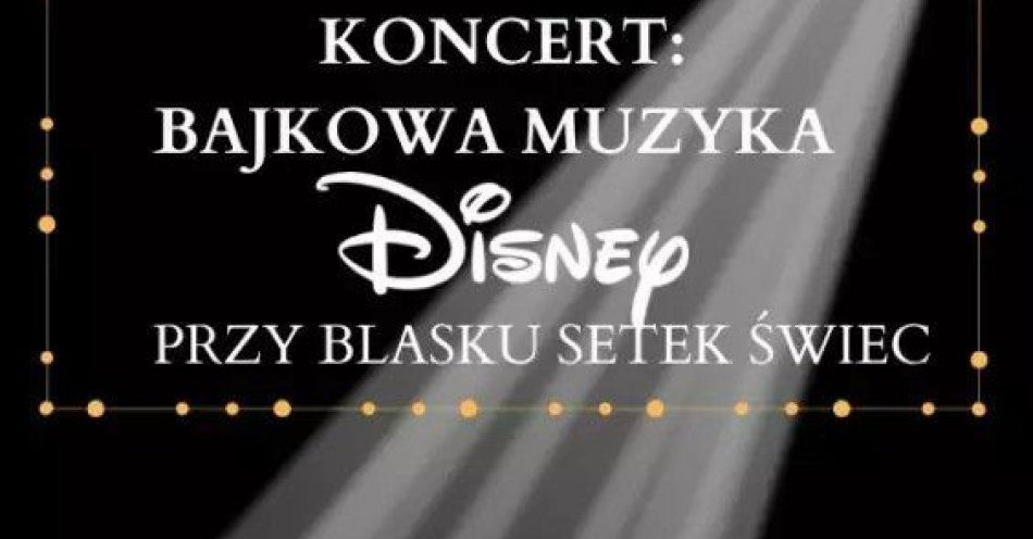 zdjęcie: Koncert wśród świec i kwiatów: Bajkowa Muzyka Disney'a / kupbilecik24.pl / Koncert wśród świec i kwiatów: Bajkowa Muzyka Disney'a