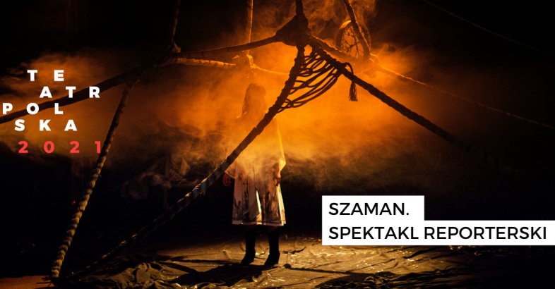 zdjęcie: Szaman. Spektakl reporterski” z Teatru WARSawy w ramach programu TEATR POLSKA - przystanek Grudziądz / fot. nadesłane