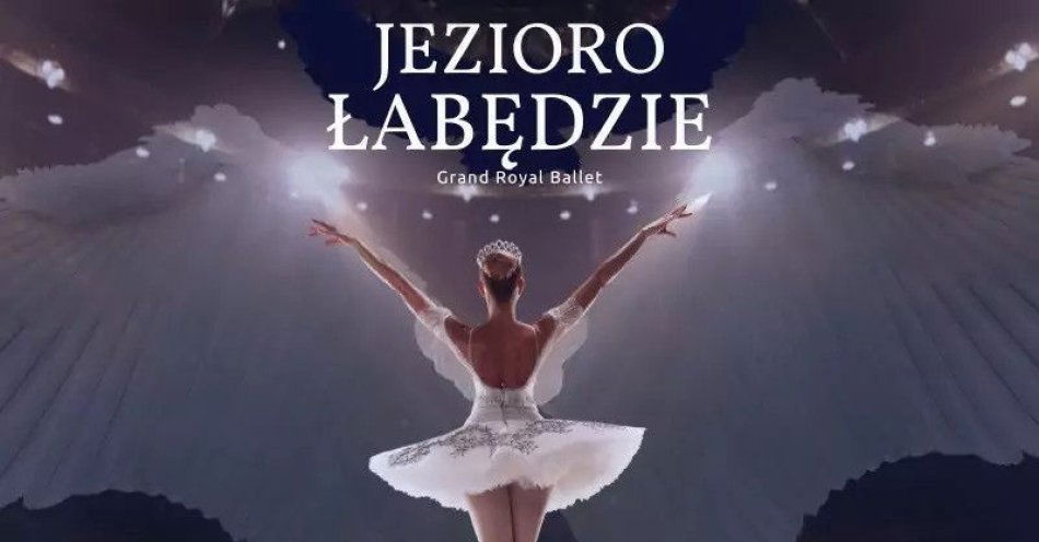 zdjęcie: Grand  Royal Ballet - Jezioro Łabędzie / kupbilecik24.pl / Grand  Royal Ballet - Jezioro Łabędzie