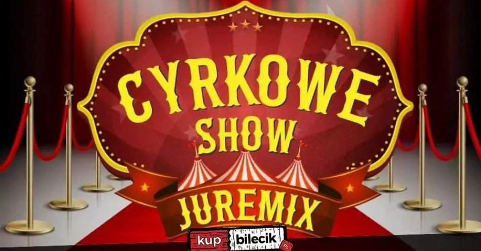 zdjęcie: Cyrk Juremix - nowoczesny spektakl cyrkowy z udziałem artystów ze znanych programów telewizyjnych / kupbilecik24.pl / Cyrk Juremix - nowoczesny spektakl cyrkowy z udziałem artystów ze znanych programów telewizyjnych