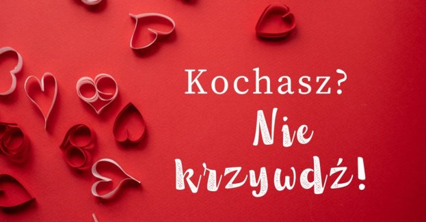 Dziś Walentynki! Kochasz? Nie krzywdź! Kilka słów o przemocy domowej i jej konsekwencjach