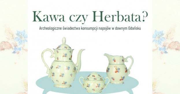 Kawa czy herbata? Archeologiczne świadectwa konsumpcji napojów w dawnym Gdańsku