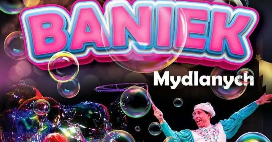 zdjęcie: Teatr Baniek Mydlanych Tajemnica Bańki Szczęścia / kupbilecik24.pl / Teatr Baniek Mydlanych