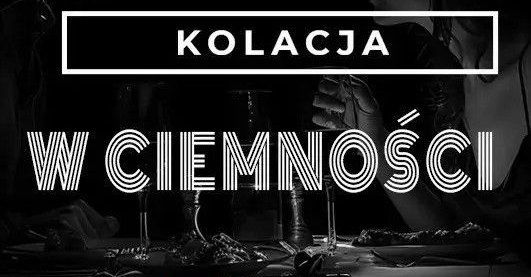 Kolacja w Ciemności - Spektakl kulinarny