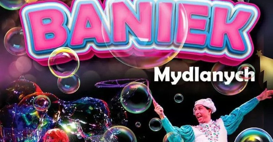 zdjęcie: Teatr Baniek Mydlanych &Tajemnica Bańki Szczęścia / kupbilecik24.pl / Teatr Baniek Mydlanych 