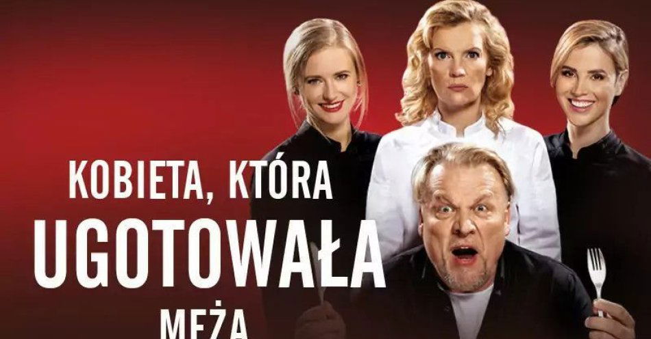 zdjęcie: Kobieta, która ugotowała męża to nowoczesna forma dramatu z elementami komedii. / kupbilecik24.pl /