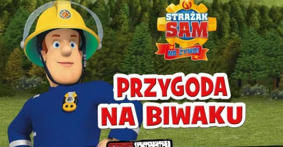 zdjęcie: Strażak Sam Na Żywo: Przygoda na Biwaku / kupbilecik24.pl / Strażak Sam Na Żywo: Przygoda na Biwaku