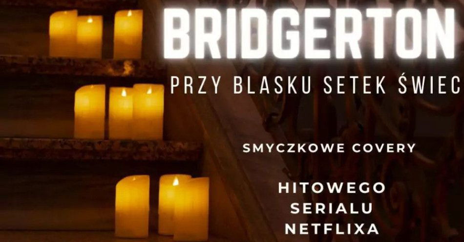 zdjęcie: Koncert wśród setek świec: Muzyka z serialu Bridgertonowie / kupbilecik24.pl / Koncert wśród setek świec: Muzyka z serialu Bridgertonowie