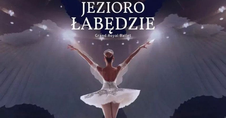 zdjęcie: Grand Royal Ballet I Jezioro Łabędzie / kupbilecik24.pl / Grand Royal Ballet I Jezioro Łabędzie