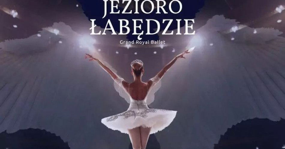 zdjęcie: Grand Royal Ballet I Jezioro Łabędzie / kupbilecik24.pl / Grand Royal Ballet I Jezioro Łabędzie