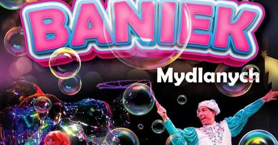 zdjęcie: Teatr Baniek Mydlanych Tajemnica Bańki Szczęścia / kupbilecik24.pl / Teatr Baniek Mydlanych