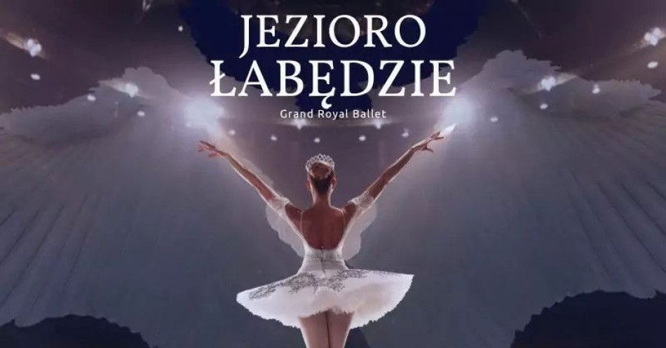 zdjęcie: Grand Royal Ballet I Jezioro Łabędzie / kupbilecik24.pl / Grand Royal Ballet I Jezioro Łabędzie