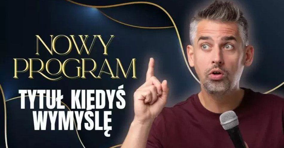 zdjęcie: Nowy Program - TYTUŁ KIEDYŚ WYMYŚLĘ / kupbilecik24.pl / Nowy Program - TYTUŁ KIEDYŚ WYMYŚLĘ