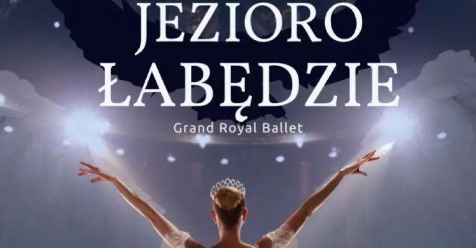 zdjęcie: Grand Royal Ballet - Jezioro Łabędzie / kupbilecik24.pl / GRAND ROYAL BALLET - JEZIORO ŁABĘDZIE