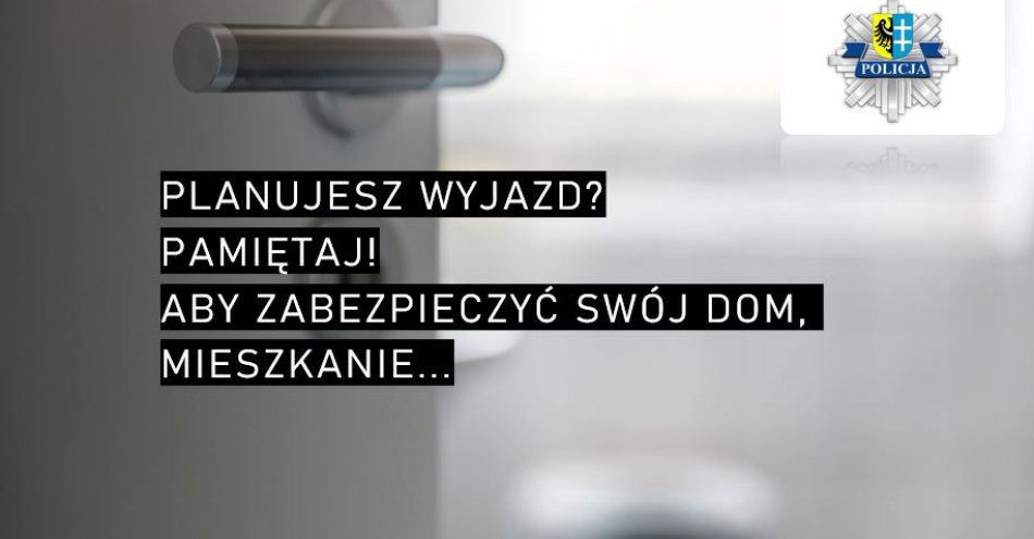 zdjęcie: Planujesz wyjazd na ferie? Pamiętaj, aby zabezpieczyć swój dom lub mieszkanie! / fot. KPP Wschowa