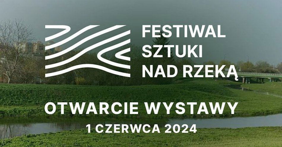 zdjęcie: Już w ten weekend rozpocznie się Festiwal Sztuki Nad Rzeką! / fot. UM Lublin / Sztuka współczesna nad Bystrzycą