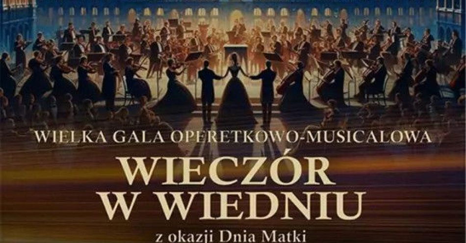 zdjęcie: Wielka Gala Operetkowo-Musicalowa Wieczór w Wiedniu z okazji Dnia Matki / kupbilecik24.pl / Wielka Gala Operetkowo-Musicalowa