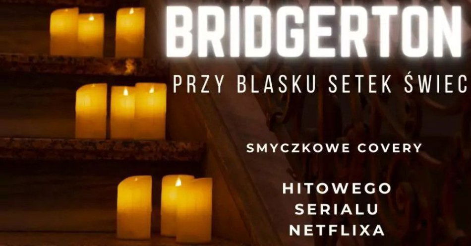 zdjęcie: Koncert wśród setek świec: Muzyka z serialu Bridgertonowie / kupbilecik24.pl / Koncert wśród setek świec: Muzyka z serialu Bridgertonowie