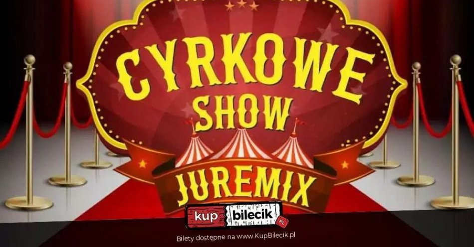 zdjęcie: Cyrk Juremix - nowoczesny spektakl cyrkowy z udziałem artystów ze znanych programów telewizyjnych / kupbilecik24.pl / Cyrk Juremix - nowoczesny spektakl cyrkowy z udziałem artystów ze znanych programów telewizyjnych